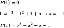 P(1)=0\\\\0=1^3-1^2+1+a\rightarrow a=-1\\\\P(x)=x^3-x^2+x-1
